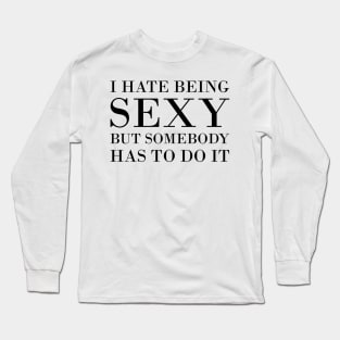 I Hate Being Sexy Long Sleeve T-Shirt